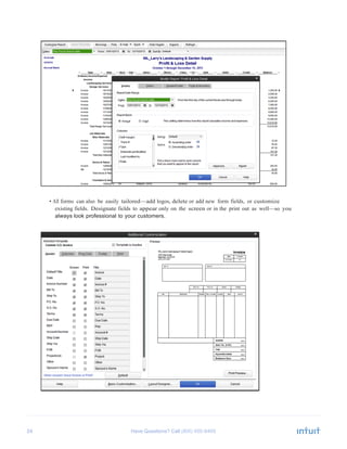 24 Have Questions? Call
	
  
	
  
	
  
	
  
	
  
	
  
	
  
	
  
	
  
	
  
	
  
	
  
	
  
	
  
	
  
	
  
	
  
	
  
	
  
	
  
	
  
	
  
	
  
	
  
	
  
	
  
	
  
	
  
• All forms can also be easily tailored—add logos, delete or add new form fields, or customize
existing fields. Designate fields to appear only on the screen or in the print out as well—so you
always look professional to your customers.
 