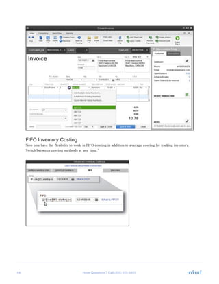 44 Have Questions? Call
	
  
	
  
	
  
	
  
	
  
	
  
	
  
	
  
	
  
	
  
	
  
	
  
	
  
	
  
	
  
	
  
	
  
	
  
	
  
	
  
	
  
	
  
	
  
	
  
	
  
	
  
	
  
	
  
	
  
	
  
	
  
	
  
FIFO Inventory Costing
Now you have the flexibility to work in FIFO costing in addition to average costing for tracking inventory.
Switch between costing methods at any time.1
	
  
	
  
	
  
	
  
	
  
	
  
	
  
	
  
	
  
	
  
	
  
	
  
	
  
	
  
	
  
	
  
	
  
	
  
	
  
	
  
	
  
	
  
	
  
	
  
	
  
	
  
	
  
	
  
 