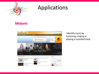 Applications
Midomi
•identify music by
humming, singing or
playing a recorded track
 