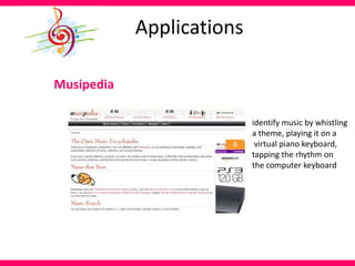 Applications
Musipedia
identify music by whistling
a theme, playing it on a
virtual piano keyboard,
tapping the rhythm on
the computer keyboard
 