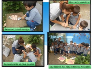 Retirando o mosaico antigo
Quebrando os azulejos
Confeccionando um novo mosaico
Deu trabalho, mas ficou lindo nosso mosaico!!!
 