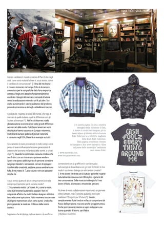 {Qbik VERY QBIK PEOPLE 55




Come è cambiato il mondo creativo di Marc Ecko negli
anni, come sono mutate le linee e, a suo avviso, come
è cambiato il consumatore? { Il dna del mio brand
è rimasto immutato nel tempo. Ecko è da sempre
conosciuto per le sue grafiche dalla forte impronta
artistica. Negli anni abbiamo fondamentalmente
ascoltato i bisogni del mercato, cercando di virare
verso brandizzazioni minimal e un fit più slim. Sto
anche aumentando il valore qualitativo del prodotto,
ponendo attenzione a dettagli e abbellimenti tecnici.

Secondo lei, rispetto al resto del mondo, che tipo di
mercato è quello italiano, quali le differenze con gli
States ad esempio? { Nell’era di Internet e della
globalizzazione economica non vedo grandi differenze                       { In questa pagina: in alto a sinistra
nei mercati della moda. Molti brand americani sono                             immagine della collezione G-Unit,
distribuiti e hanno successo in Europa e viceversa,                       a destra lo studio del designer; più in
molti brand europei godono di grande notorietà                          basso felpa e giubbotto della collezione
                                                                        Ecko Unltd per la p/e 2010 e magliette
e consumo negli USA, Diesel è un esempio su tutti.
                                                                                      della Mark Eckō Collection.
                                                                                Nella pagina precedente: ritratto
Sicuramente è stato precursore in molti campi; come                   del designer e due opere ispirate a “Alice
pensa di avere influenzato le nuove generazioni di                        nel paese delle meraviglie” realizzate
creativi che lavorano nell’ambito dello street e urban                                         dallo stesso Eckō.
                                                           { www.marcecko.com;
style? { Quando ho cominciato nessuno credeva che          www.beingmarcecko.com
una T-shirt con un rinoceronte potesse vendere.
Spero che questo abbia ispirato le persone a credere
nei propri desideri e sensazioni, cercare di spingere      connessione con la graffiti art e con la musica
i confini della creatività, sebbene possa sembrare una     (ad esempio la linea ideata con 50 Cent, G-Unit). In che
follia. Il mio motto è: “Lavora duro e vivi con passione   modo il suo lavoro dialoga con altri ambiti creativi?
ciò che fai”.                                              { Il mio lavoro è in linea con la cultura giovanile e quindi
                                                           naturalmente connessa con il lifestyle o il genere del
A suo avviso quanto è ancora importante la strada          mio consumatore. Dalla musica ai videogiochi. Il mio
come input ispirativo per il sistema moda?                 lavoro è fluido, atomizzato, emozionale, giovane.
{ Sicuramente molto. La Street Art, come la moda,
sono due fenomeni autentici e popolari. Non mi             Più linee di moda, collaborazioni importanti, un giornale
sorprende affatto che molti fashion designer utilizzino    come Complex, ma c’è ancora qualcosa che vuole
la strada come ispirazione. Molti movimenti sotterranei    realizzare? Progetti per il futuro?{ Lascio
divengono mainstream ad un certo punto. Credo che,         semplicemente fluire l’onda e mi faccio trasportare dal
più in generale, la moda sia il riflesso della nostra      flusso dell’ispirazione, ma sono anche un opportunista;
società.                                                   finché potrò essere creativo e saprò sviluppare una
                                                           buona quantità di lavoro, sarò felice.
Sappiamo che lei dipinge, nel suo lavoro c’è una forte     {Stefano Guerrini
 