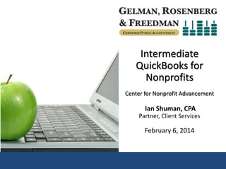 Intermediate
QuickBooks for
Nonprofits
Center for Nonprofit Advancement

Ian Shuman, CPA
Partner, Client Services

February 6, 2014

 