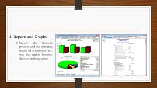 4. Reports and Graphs
 Present the financial
position and the operating
results of a company in a
way that makes business
decision making easier.
 