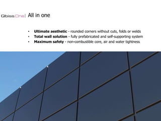 All in one
•
•
•

Ultimate aesthetic - rounded corners without cuts, folds or welds
Total wall solution - fully prefabricated and self-supporting system
Maximum safety - non-combustible core, air and water tightness

 