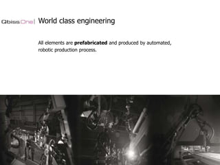 World class engineering
All elements are prefabricated and produced by automated,
robotic production process.

 
