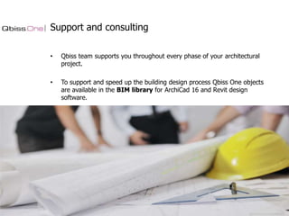 Support and consulting
•

Qbiss team supports you throughout every phase of your architectural
project.

•

To support and speed up the building design process Qbiss One objects
are available in the BIM library for ArchiCad 16 and Revit design
software.

 