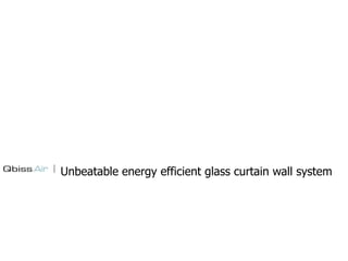 Unbeatable energy efficient glass curtain wall system

 