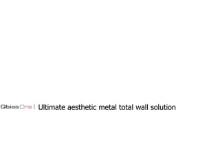 Ultimate aesthetic metal total wall solution

 