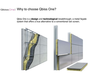 Why to choose Qbiss One?
Qbiss One is a design and technological breakthrough; a metal façade
system that offers a true alternative to a conventional rain screen.

 