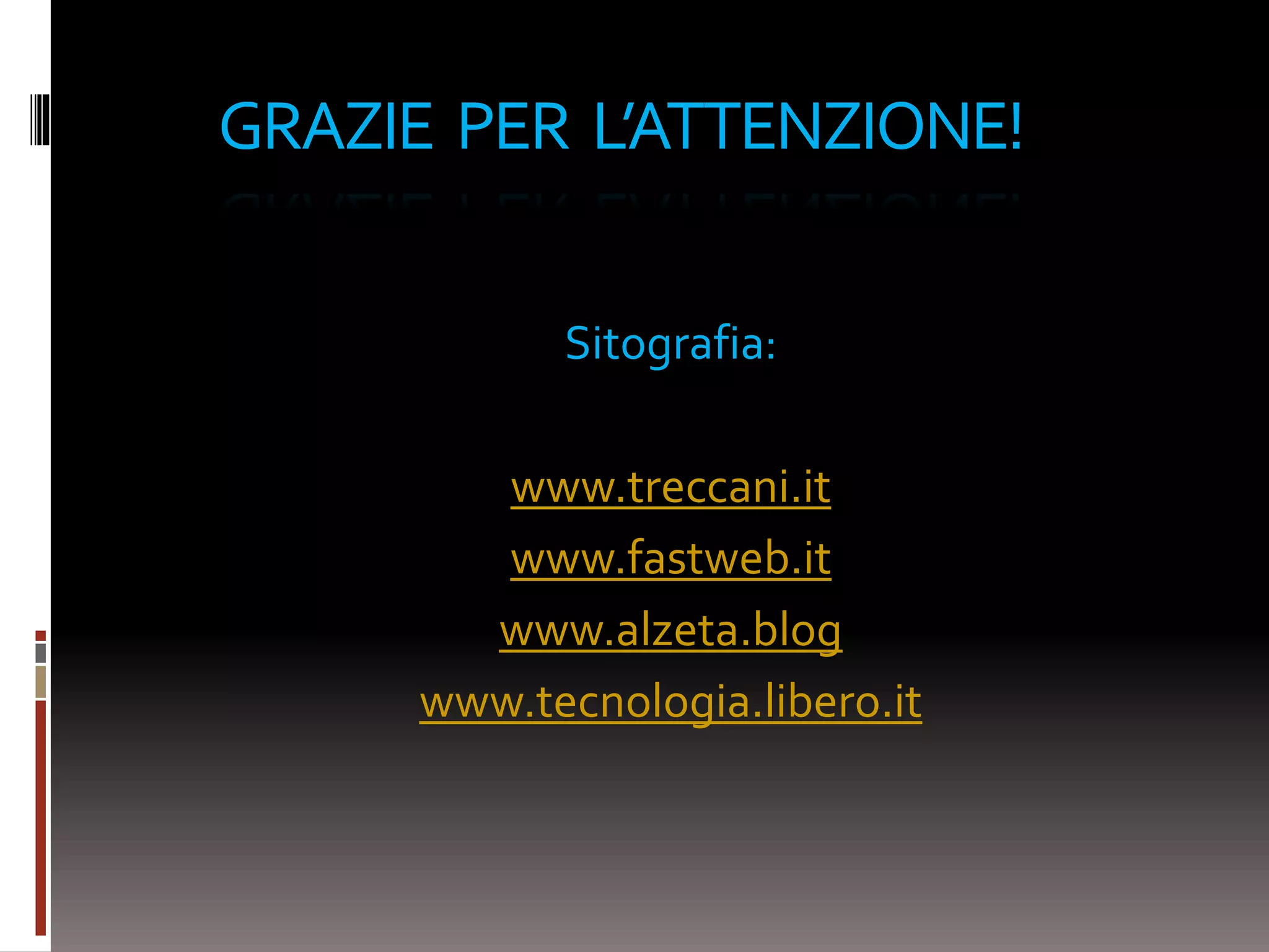 GRAZIE PER L’ATTENZIONE!
Sitografia:
www.treccani.it
www.fastweb.it
www.alzeta.blog
www.tecnologia.libero.it
 
