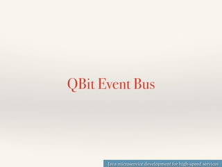 Java microservice development for high-speed services
QBit Event Bus
 