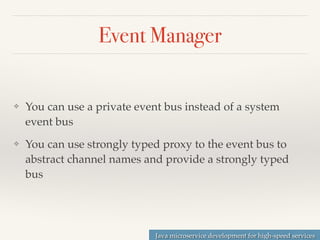 Java microservice development for high-speed services
Event Manager
❖ You can use a private event bus instead of a system
...