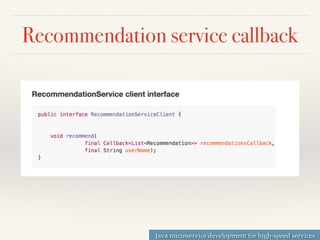 Java microservice development for high-speed services
Recommendation service callback
 