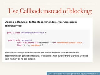 Java microservice development for high-speed services
Use Callback instead of blocking
 