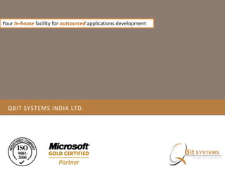 Your      facility for      applications development




  QBIT SYSTEMS INDIA LTD.
 