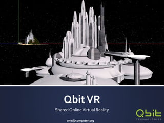 one@computer.org
QbitVR
Shared OnlineVirtual Reality
 