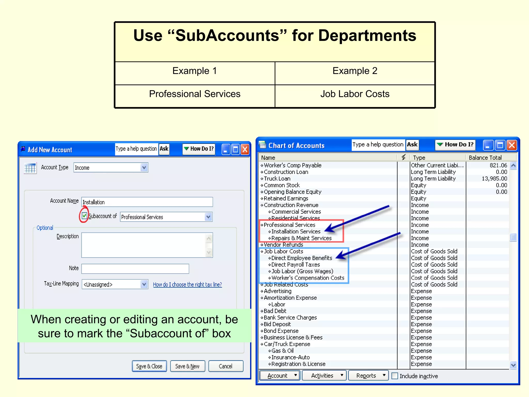 When creating or editing an account, be sure to mark the “Subaccount of” box Job Labor Costs Professional Services Example 2 Example 1 Use “SubAccounts” for Departments 