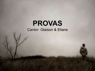 PROVAS
Cantor: Glaison & Eliane
 