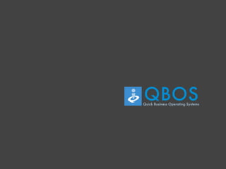 QBOS
Quick Business Operating Systems
 