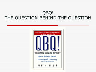 QBQ! THE QUESTION BEHIND THE QUESTION 