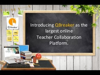 Introducing QBreaker as the
largest online
Teacher Collaboration
Platform.
 