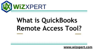 What is QuickBooks
Remote Access Tool?
www.wizxpert.com
 