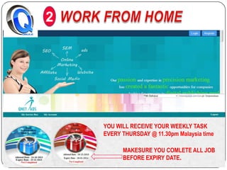 2

YOU WILL RECEIVE YOUR WEEKLY TASK
EVERY THURSDAY @ 11.30pm Malaysia time
MAKESURE YOU COMLETE ALL JOB
BEFORE EXPIRY DATE.

 
