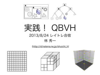 実践！ QBVH
2013/8/24 レイトレ合宿
林 秀一
(http://d.hatena.ne.jp/shuichi_h)
 