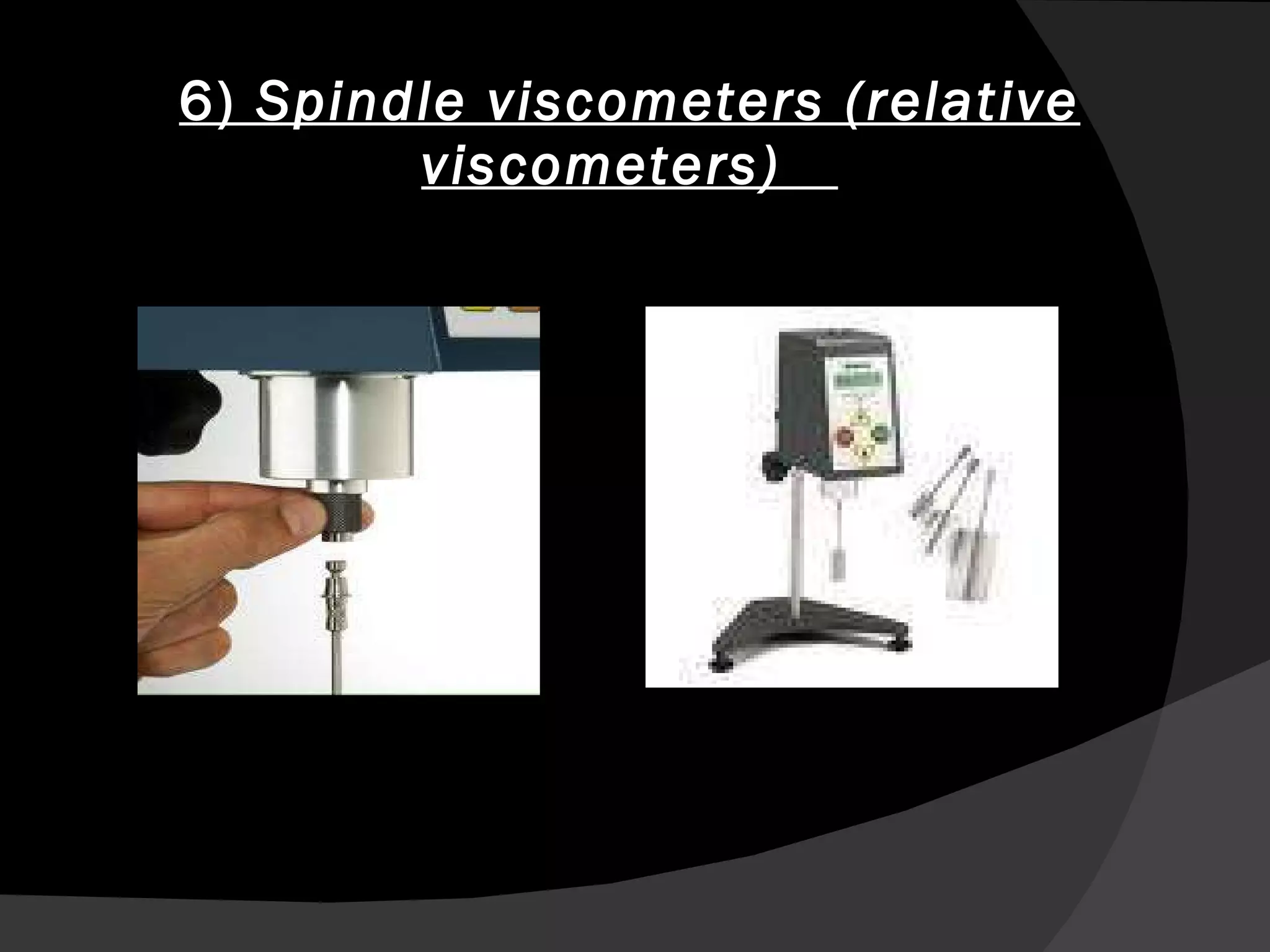   6)  Spindle viscometers (relative viscometers)  