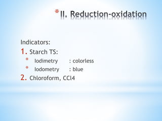 *
Indicators:
1. Starch TS:
* Iodimetry : colorless
* Iodometry : blue
2. Chloroform, CCl4
 