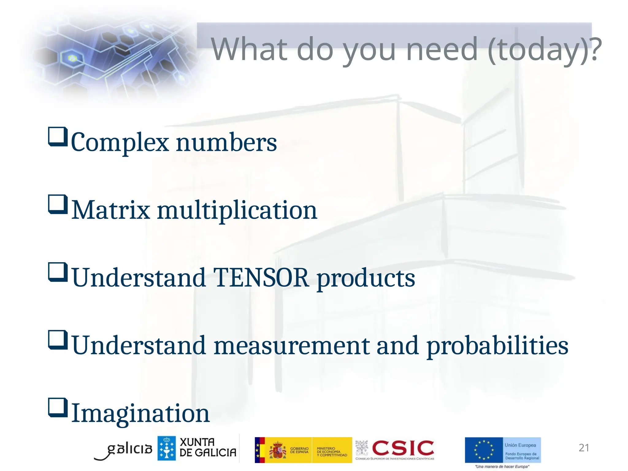 What do you need (today)?
21
Complex numbers
Matrix multiplication
Understand TENSOR products
Understand measurement and probabilities
Imagination
 