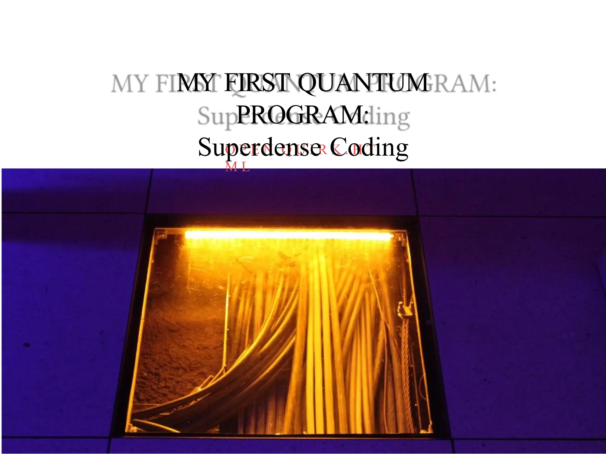 O P E N Q U I R K . H T
M L
MY FIRST QUANTUM
PROGRAM:
Superdense Coding
 