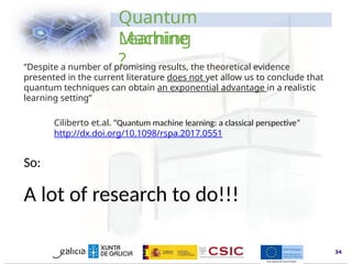 www.inl.int
“Despite a number of promising results, the theoretical evidence
presented in the current literature does not yet allow us to conclude that
quantum techniques can obtain an exponential advantage in a realistic
learning setting”
Ciliberto et.al. “Quantum machine learning: a classical perspective”
http://dx.doi.org/10.1098/rspa.2017.0551
34
Quantum
Machine
Learning
?
So:
A lot of research to do!!!
 