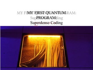 O P E N Q U I R K . H T
M L
MY FIRST QUANTUM
PROGRAM:
Superdense Coding
 