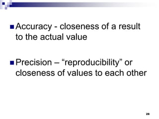  Accuracy - closeness of a result
to the actual value
 Precision – “reproducibility” or
closeness of values to each other
28
 