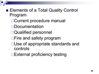 Elements of a Total Quality Control
Program
Current procedure manual
Documentation
Qualified personnel
Fire and safety program
Use of appropriate standards and
controls
External proficiency testing
49
 