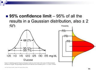 71
 95% confidence limit – 95% of all the
results in a Gaussian distribution, also ± 2
SD
 