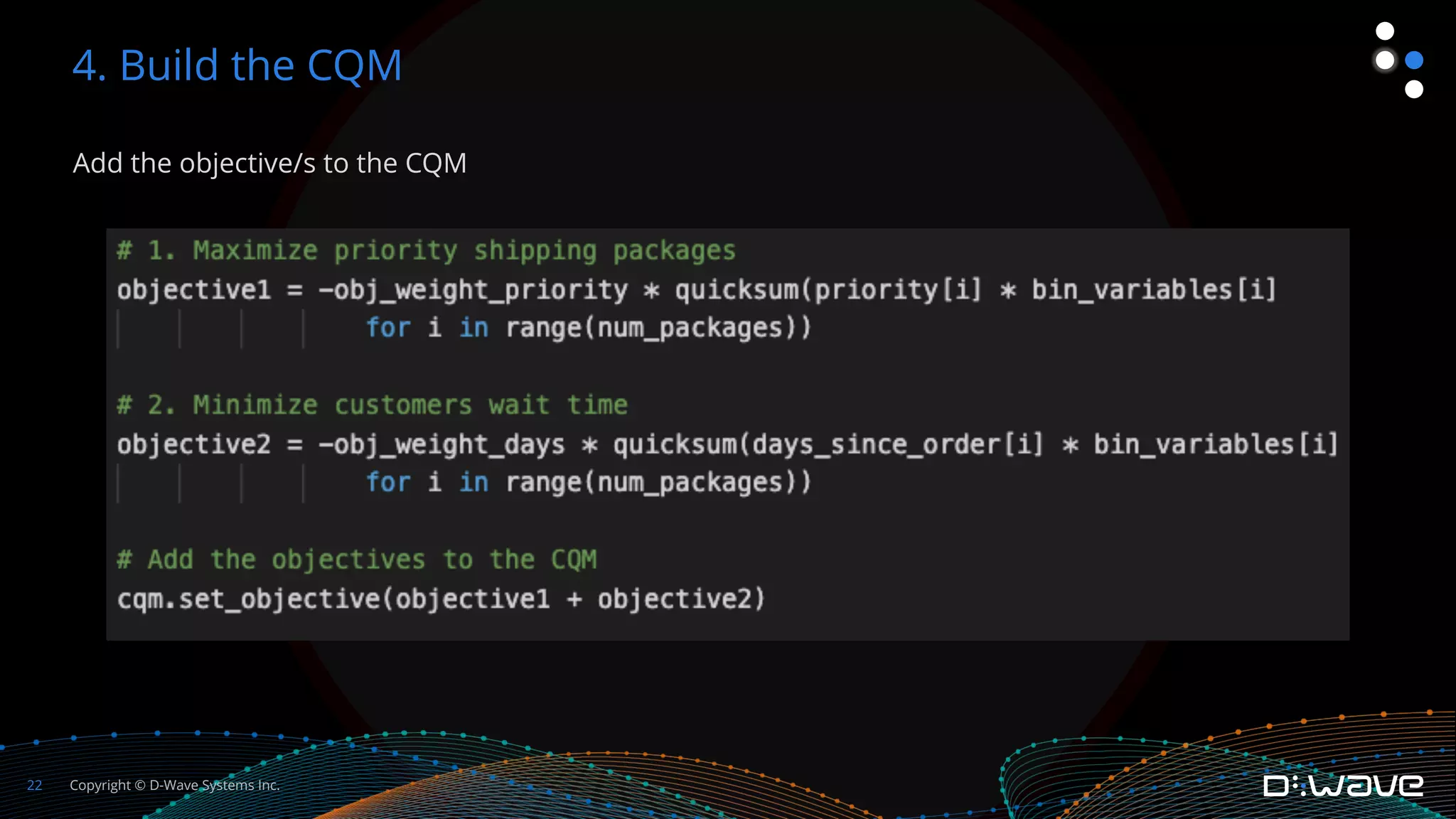 Copyright © D-Wave Systems Inc.
22
Add the objective/s to the CQM
4. Build the CQM
 