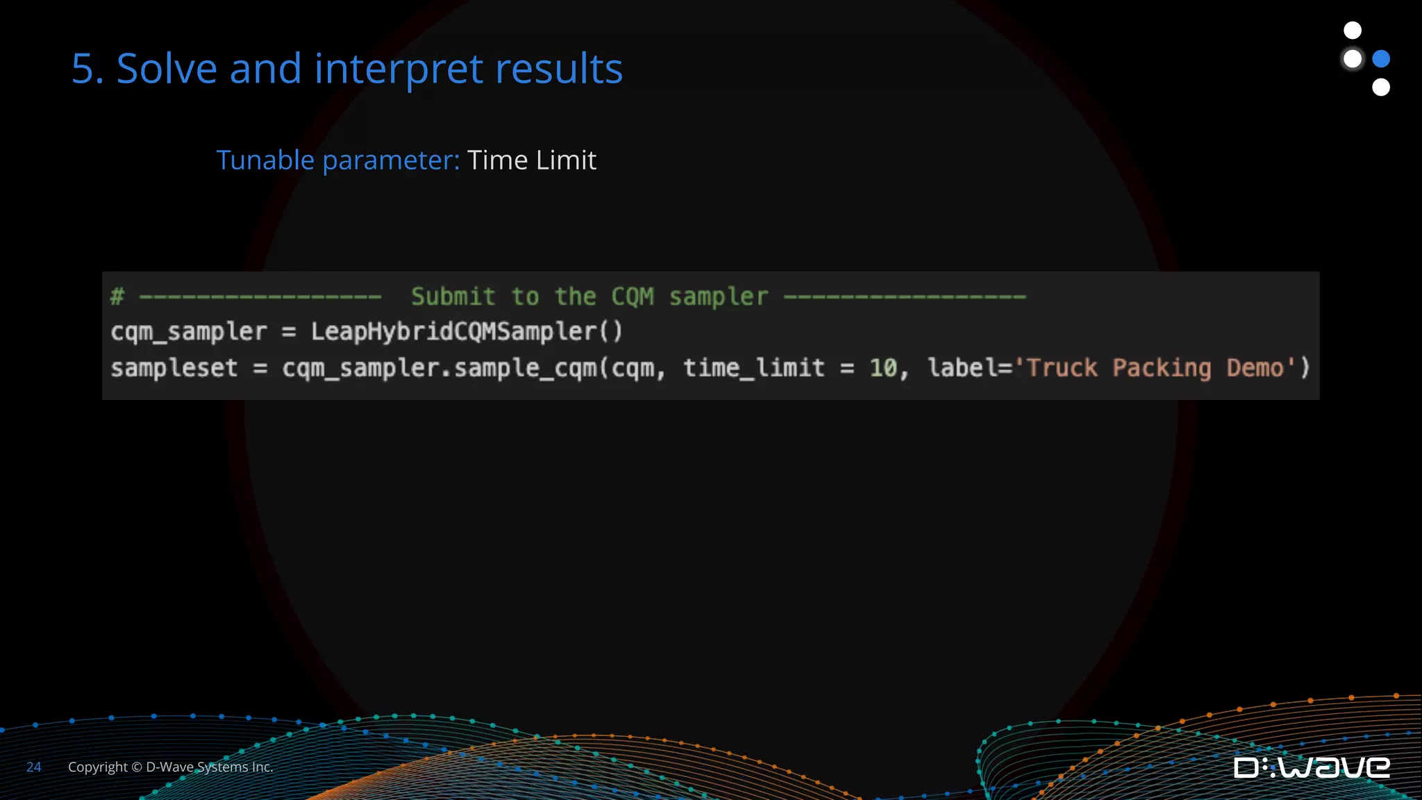Copyright © D-Wave Systems Inc.
24
Tunable parameter: Time Limit
5. Solve and interpret results
 