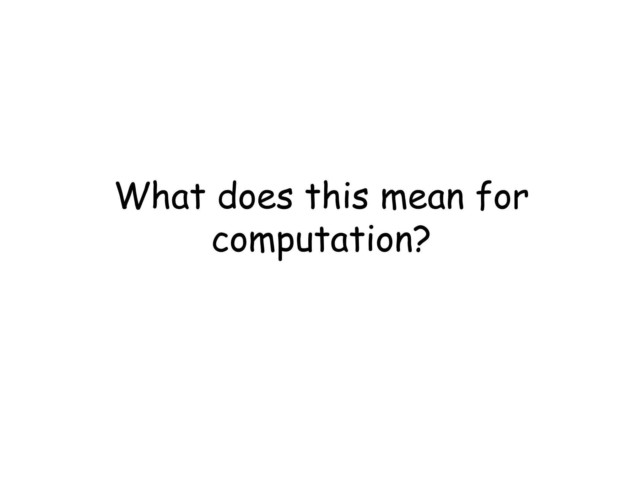 What does this mean for
    computation?
 