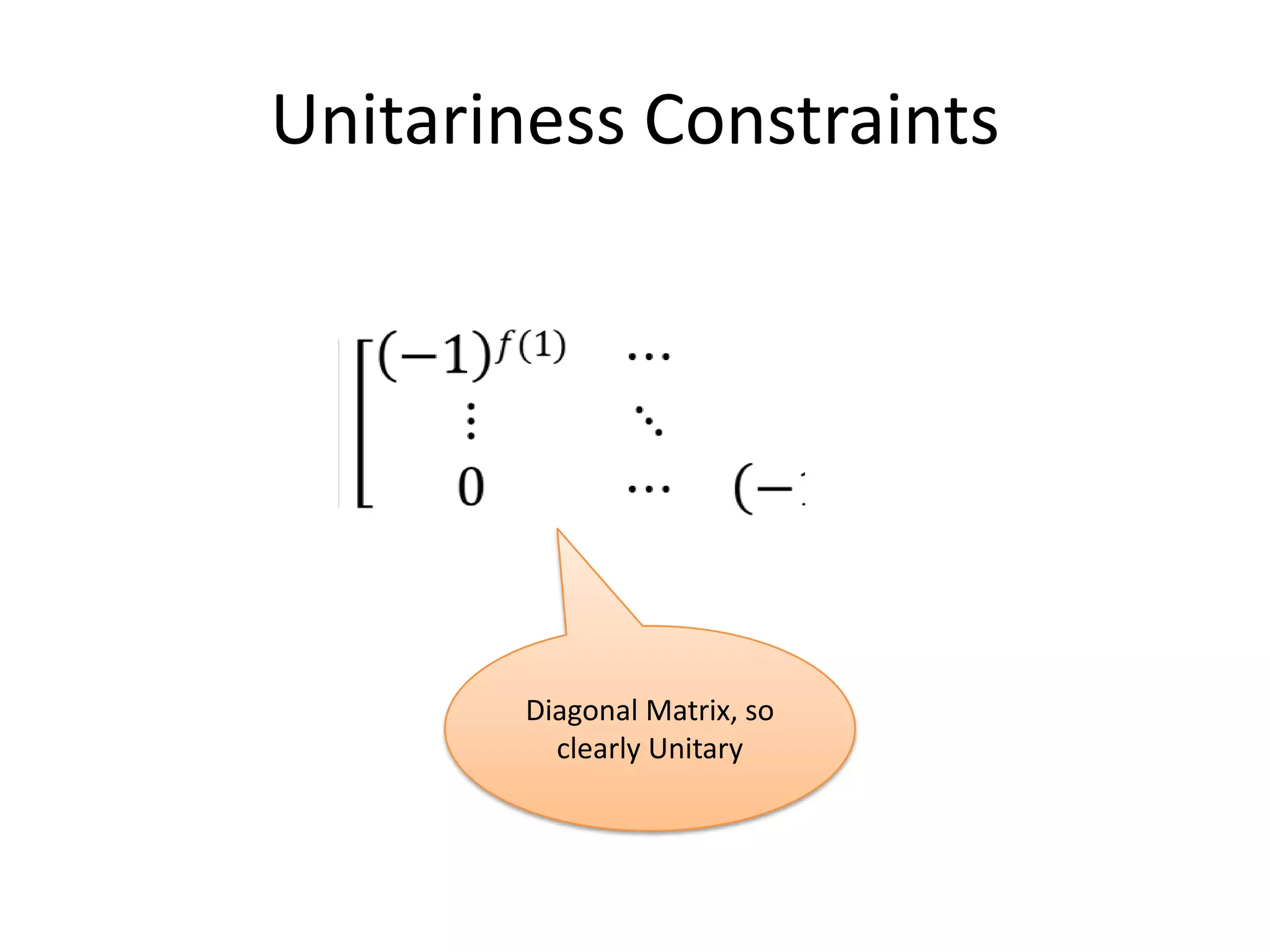 Unitariness Constraints




        Diagonal Matrix, so
          clearly Unitary
 