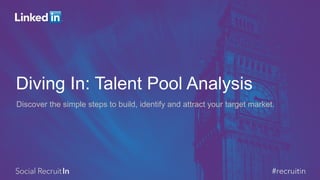 Diving In: Talent Pool Analysis 
Discover the simple steps to build, identify and attract your target market.  