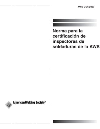 AWS QC1:2007
Norma para la
certificación de
inspectores de
soldaduras de la AWS
 