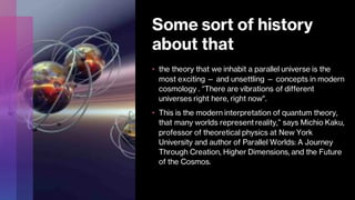 Some sort of history
about that
• the theory that we inhabit a parallel universe is the
most exciting — and unsettling — c...