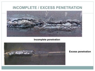 INCOMPLETE / EXCESS PENETRATION
Incomplete penetration
Excess penetration
 