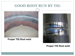 GOOD ROOT RUN BY TIG
Proper TIG Root weld
Proper TIG Root weld
 