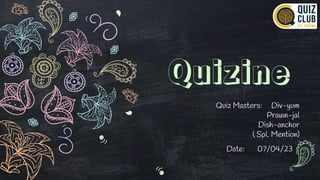 Quizine
Quiz Masters: Div-yum
Prawn-jal
Dish-anchor
( Spl. Mention)
Date: 07/04/23
 
