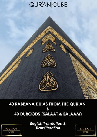 40 RABBANA DU’AS FROM THE QUR’AN
&
40 DUROODS (SALAAT & SALAAM)
English Translation &
Transliteration
 