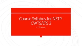 Course Syllabus for NSTP-
CWTS/LTS 2
2nd Semester
 
